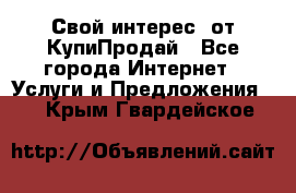 «Свой интерес» от КупиПродай - Все города Интернет » Услуги и Предложения   . Крым,Гвардейское